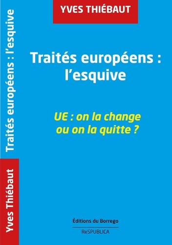 Thiebaut Yves - Traités européens : l'esquive UE: on la change ou on la quitte ?.