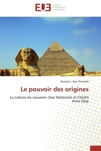 Thiémélé ramsès l. Boa - Le pouvoir des origines - La culture du souvenir chez Nietzsche et Cheikh Anta Diop.