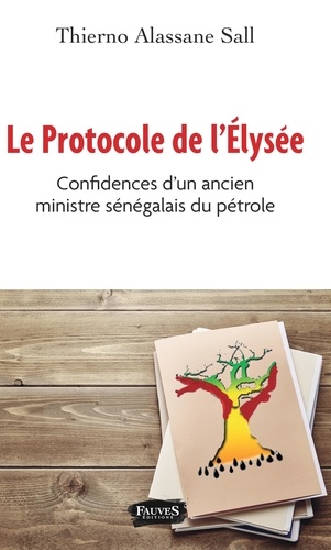 Le protocole de l'Elysée. Confidences d'un ancien ministre sénégalais du pétrole