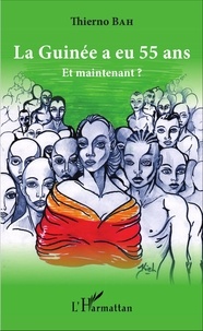 Thierno Bah - La Guinée a eu 55 ans - Et maintenant ?.