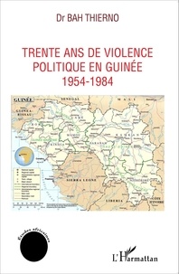 Thierno Bah - Trente ans de violence politique en Guinée : 1954-1984.