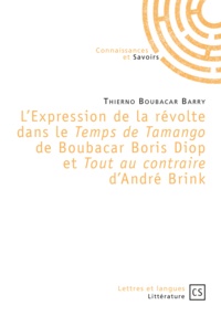 Thierno Boubacar Barry - L'Expression de la révolte dans le Temps de Tamango de Boubacar Boris Diop et Tout au contraire d'André Brink.