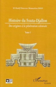 Thierno Mamadou Bah - Histoire du Fouta-Djallon - Des origines à la pénétration coloniale Tome 1.