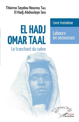 Thierno Seydou Nourou Tall et El Hadj Abdoulaye Seck - El Hadj Omar Taal : le tranchant du sabre Tome 3 : Labeurs en secousses.