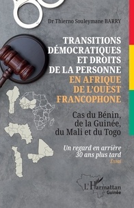 Thierno Souleymane Barry - Transitions démocratiques et droits de la personne en Afrique de l'Ouest francophone - Cas du Bénin, de la Guinée, du Mali et du Togo Un regard en arrière 30 ans plus tard.