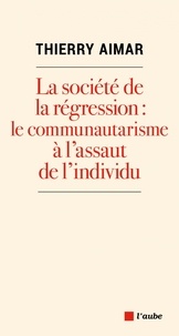 Thierry Aimar - La société de la régression : le communautarisme à l’assaut de l’individu.