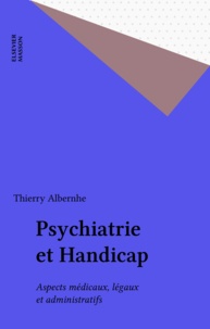 Thierry Albernhe - Psychiatrie Et Handicap. Aspects Medico-Legaux Et Administratifs.