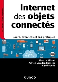 Thierry Alhalel et Adrien Van den Bossche - Internet des objets connectés - Cours, exercices et cas pratiques.
