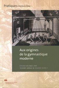 Thierry Arnal et Thierry Terret - Aux origines de la gymnastique moderne.