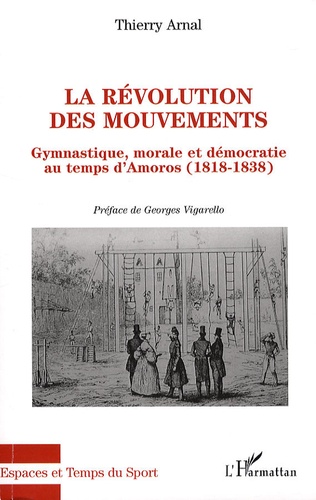 Thierry Arnal - La révolution des mouvements - Gymnastique, morale et démocratie au temps d'Amoros (1818-1838).