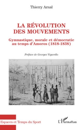 Thierry Arnal - La révolution des mouvements - Gymnastique, morale et démocratie au temps d'Amoros (1818-1838).