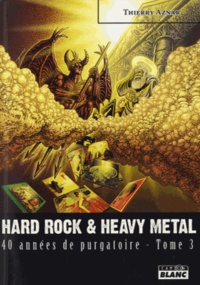 Thierry Aznar - Hard rock & Heavy metal - 40 années de purgatoire Tome 3.
