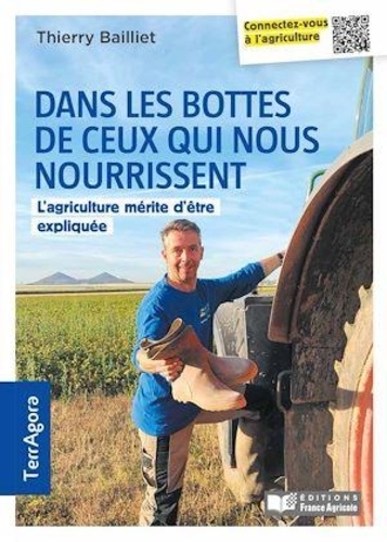 Thierry Bailliet - Dans les bottes de ceux qui nous nourrissent - L'agriculture mérite d'être expliquée.