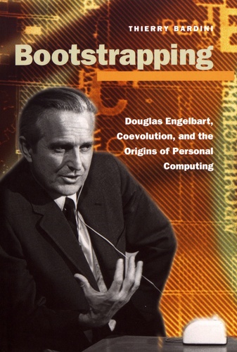 Bootstrapping. Douglas Engelbart, Coevolution, and the Origins of Personal Computing