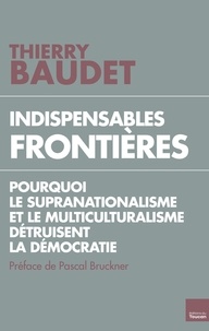 Thierry Baudet - Indispensables frontières - Pourquoi le supranationalisme et le multiculturalisme détruisent la démocratie.