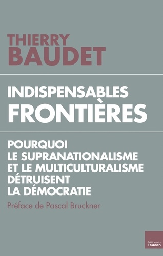 Indispensables frontières. Pourquoi le supranationalisme et le multiculturalisme détruisent la démocratie