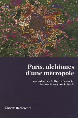 Thierry Baudouin et François Laisney - Paris, alchimies d'une métropole.