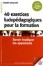 Thierry Beaufort - 40 exercices ludopédagogiques pour la formation - Savoir impliquer les apprenants.