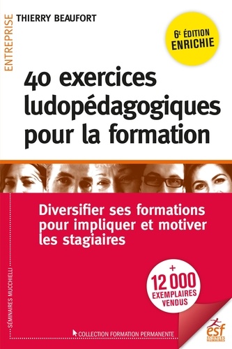 40 exercices ludopédagogiques pour la formation. Diversifier ses formations pour impliquer et motiver les stagiaires 6e édition revue et augmentée