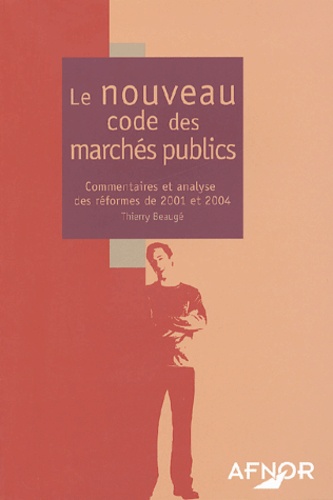 Thierry Beaugé - Le nouveau code des marchés publics - Commentaires et analyse des réformes de 2001 et 2004.