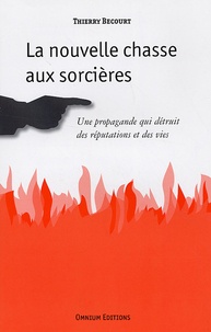 Thierry Bécourt - La nouvelle chasse aux sorcières - Une propagande qui détruit des réputations et des vies.