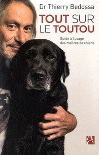 Thierry Bedossa - Tout sur le toutou - Guide à l'usage des maîtres de chiens.