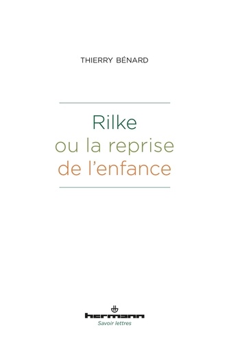 Thierry Bénard - Rilke ou la reprise de l'enfance.