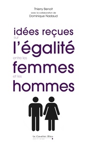 Thierry Benoît et Dominique Nadaud - Idées reçues sur l'égalité entre les femmes et les hommes.
