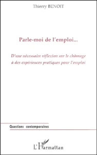 Parle-Moi De L'Emploi. D'Une Necessaire Reflexion Sur Le Chomage A Des Experiences Pratiques Pour L'Emploi