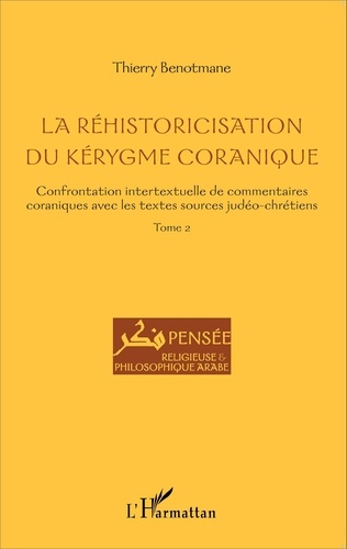 Thierry Benotmane - La réhistoricisation du kérygme coranique - Tome 2, Confrontation intertextuelle de commentaires coraniques avec les textes sources judéo-chrétiens.