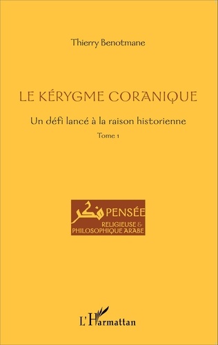Thierry Benotmane - Le kérygme coranique - Tome 1, Un défi lancé à la raison historienne.