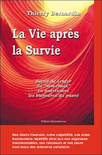 Thierry Bernardin - La Vie Apres La Survie. Sortir De L'Enfer Du "Non-Choix" En Guerissant Les Blessures Du Passe.