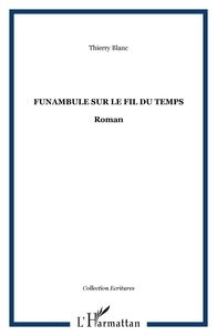 Thierry Blanc - Funambule sur le fil du temps - Roman.
