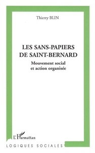 Thierry Blin - Les sans-papiers de Saint-Bernard : mouvement social et action organisée.