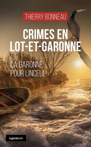 Thierry Bonneau - Crimes en lot-et-garonne (geste) - la garonne pour linceul (coll. geste noir).