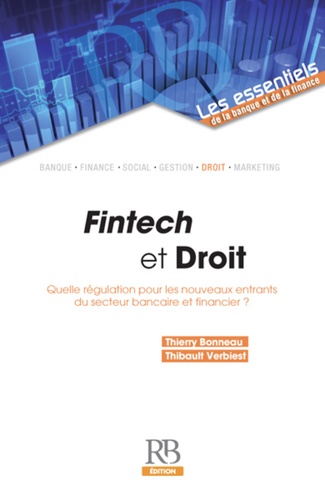 Thierry Bonneau et Thibault Verbiest - Fintech et droit - Quelle réguation pour les nouveaux entrants du secteur bancaire et financier ?.