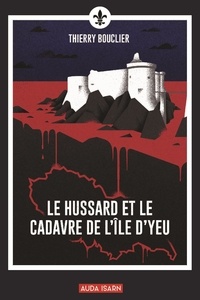 Thierry Bouclier - Le Hussard et le cadavre de l'île d'Yeu.