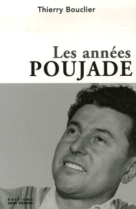 Thierry Bouclier - Les années Poujade - Une histoire du poujadisme (1953-1958).