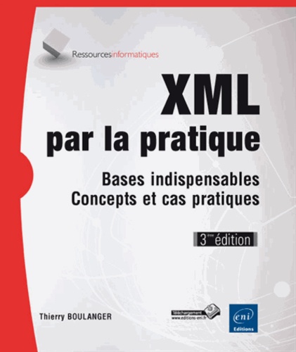 Thierry Boulanger - XML par la pratique - Bases indispensables, concepts et cas pratiques.