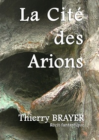Thierry Brayer - La cité des Arions.