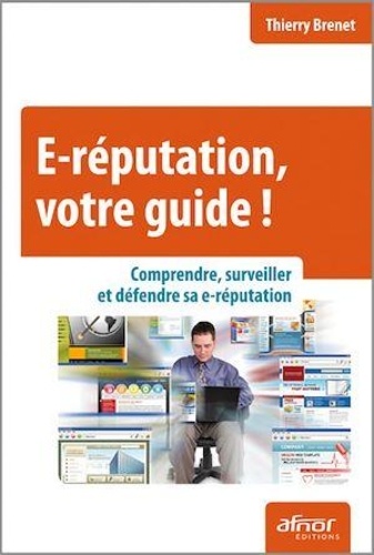 Thierry Brenet - E-réputation, votre guide ! - Comprendre, surveiller et défendre sa e-réputation.