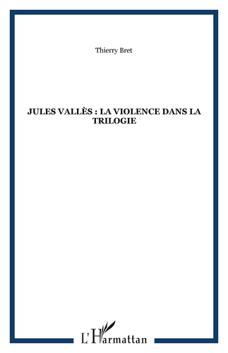 Thierry Bret - Jules Valès : la violence dans la trilogie.