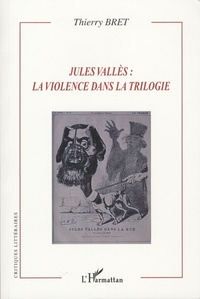 Thierry Bret - Jules Vallès : la violence dans la trilogie.