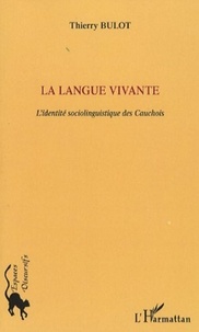Thierry Bulot - La langue vivante - L'identité sociolinguistique des Cauchois.