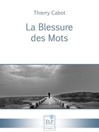 Thierry Cabot - La Blessure des Mots.