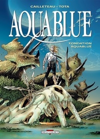 Thierry Cailleteau et Ciro Tota - Aquablue Tome 8 : Fondation Aquablue.