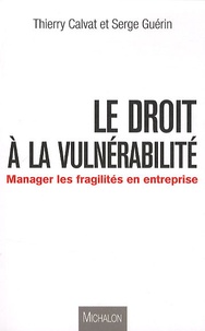 Thierry Calvat et Serge Guérin - Le droit à la vulnérabilité - Manager les fragilités en entreprise.