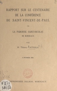 Thierry Cathala - Rapport sur le Centenaire de la Conférence de Saint-Vincent-de-Paul de la paroisse Saint-Nicolas de Bordeaux, 4 février 1951.