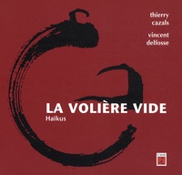 Thierry Cazals et Vincent Delfosse - La volière vide - Haïkus.