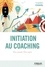 Initiation au coaching. Etre coaché, être coach : une initiation en 22 sessions